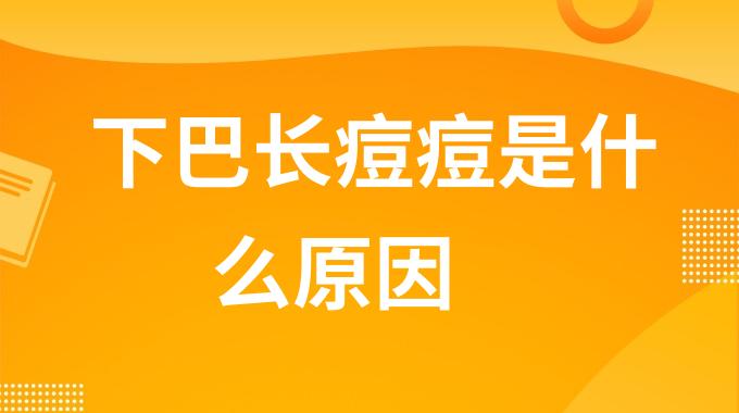 下巴长痘痘是什么原因？下巴长痘是什么情况